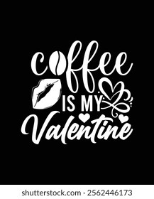 COFFEE IS MY VALENTINE TSHIRT DESIGN