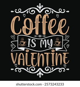 Coffee Is My Valentine TSHIRT DESIGN