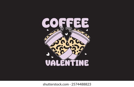 Coffee Is My Valentine T-Shirt Design