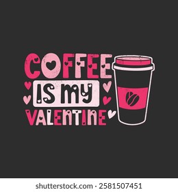 Coffee Is My Valentine T-Shirt Design, Posters, Greeting Cards, Textiles, and Sticker Vector Illustration.