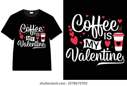 Coffee is My Valentine T-Shirt, Trendy Typography T-Shirt Design, Valentine`s day t-Shirt Design vector