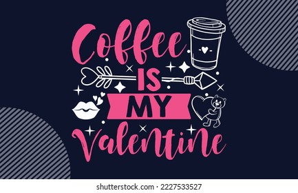 Coffee Is My Valentine - Valentines Day SVG Design. Hand drawn lettering phrase isolated on colorful background. Illustration for prints on t-shirts and bags, posters