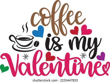 Coffee Is My Valentine, Valentines Day, Heart, Love, Be Mine, Holiday, Vector Illustration File