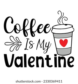 Coffee Is My Valentine, Valentine's day t-Shirt Design vector, T shirt design for happy valentine's day template, clothing print, t shirt mockup, Female fashion, Valentines day text design