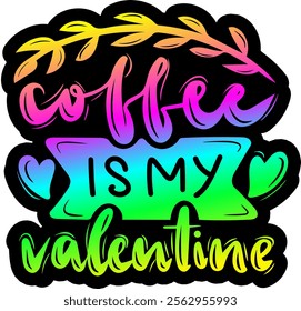 coffee is my valentine valentines day colorful bright rainbow graphic design