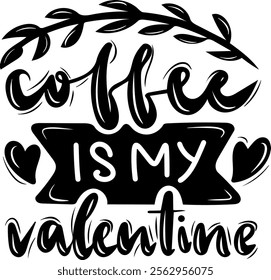 coffee is my valentine valentines day black vector graphic design and cut file