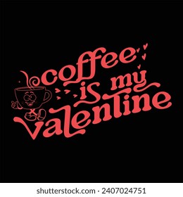 COFFEE IS MY VALENTINE-FUNNY VALENTINE T-SHIRT DESIGN