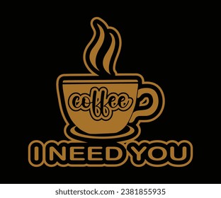 Coffee i need you, coffee t-shirt design for coffee lovers.