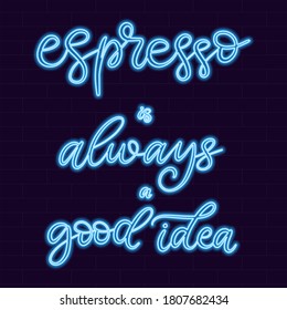 Coffee Neon sign espresso is always a good idea calligraphic lettering vector illustration with calligraphy style word. Handwritten text for print, poster, card. Light banner, glowing neon signboard.