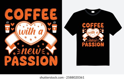 Coffee with a new passion, coffee lover typography t-shirt design. motivational quote vector t-shirt, lettering, template, element, graphic t-shirt, creative design, coffee tees