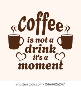 Coffee is not a drink, it's a moment t shirt design