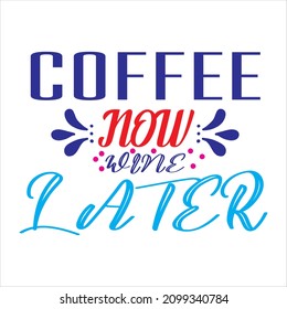 Coffee Now Later T-Shirt Design ,Vector File.