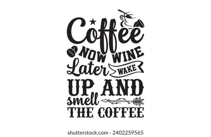 Coffee Now Wine Wine Wake Up And Smell The Coffee- Coffee t-shirt design, ilustración de cosecha mano con letras a mano y elementos decorativos, Ilustración para bolsas, carteles, tarjetas