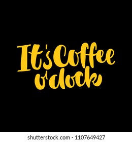 Its coffee o' clock. Good coffee good day. Hand drawn lettering poster. Vector illusration.