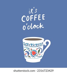 It is coffee o clock. Time for coffee, traditional small tukish cup. Inspirational banner, poster, vector print for greeting card.