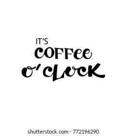 It's  coffee o'clock card. Hand drawn positive quote. Ink illustration. Modern brush calligraphy. Isolated on white background.