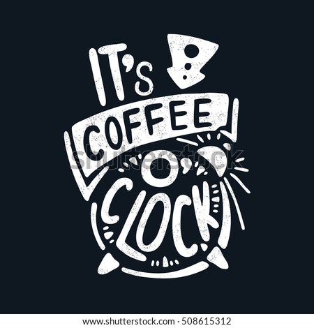 It's coffee o'clock. Decorative letter. Hand drawn lettering. Quote. Vector hand-painted illustration. Decorative inscription. Morning coffee. Coffee break. Vintage illustration.