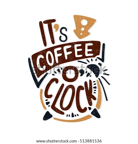 It's coffee o'clock. Decorative letter. Hand drawn lettering. Quote. Vector hand-painted illustration, inscription. Morning coffee. Coffee break vintage illustration. Coffee beans, cappuccino, latte.