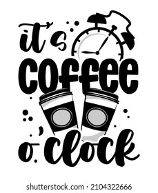 It's coffee o'clock - Funny quote for bar or restaurant wall art. My own hand lettering with wine text. Badge for design greeting cards, holiday invitations, photo overlays, t-shirt print, wine cards.