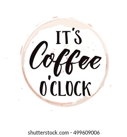 It's coffee o'clock. Funny saying about coffee, inspirational saying for posters and t-shirt