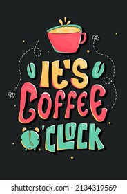 it's coffee o'clock. quote about coffee. quote lettering.Vector illustration with hand-drawn lettering. positive quote. wall decoration. hand lettering quote. colourful lettering.