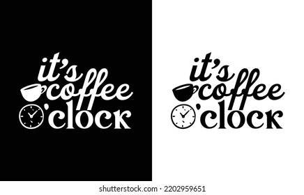  It's coffee o'clock, Coffee Quote T shirt design, typography