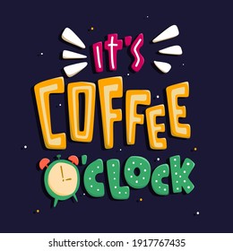 it's coffee o'clock Quote typography lettering for t-shirt design. hand-drawn lettering
