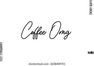 Coffee Omg  Modern Cursive Text Typography Trendy Slogan For T-Shirt Designs