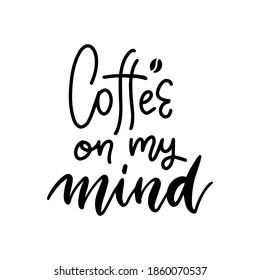 Coffee on my mind - black and white hand written lettering inscription design to coffee shop, menu, poster and printable wall art, calligraphy vector illustration. Minimalistic print