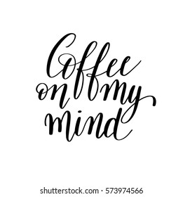 coffee on my mind black and white hand written lettering inscription design to coffee shop, menu, poster and printable wall art, calligraphy vector illustration