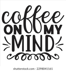 Coffee on My Mind   SVG  T shirt design Vector File
