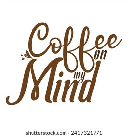 COFFEE ON MY MIND  COFFEE T-SHIRT DESIGN,