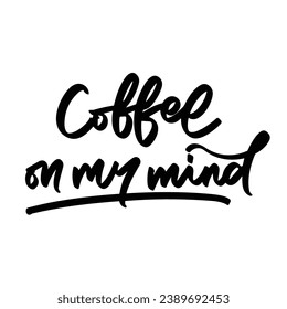 Coffee on my mind vector lettering. Inspirational typography.
