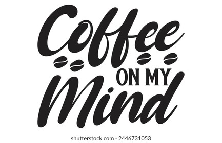  Coffee on my mind - on white background,Instant Digital Download. Illustration for prints on t-shirt and bags, posters