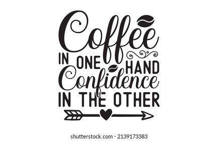 Coffee in one hand confidence in the other - Body positive, nutritious meal slogan stylized typography Good for the monochrome religious vintage label, badge, social media, poster, greeting card, 