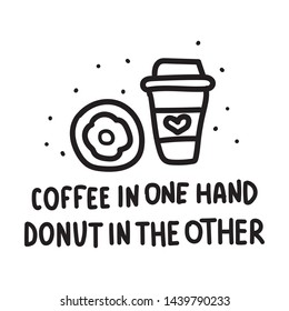 Coffee in one hand, donut in the other. Funny quote. Hand drawn vector lettering illustration for postcard, social media, t shirt, print, stickers, wear, posters design.