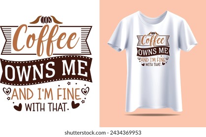 Coffee owns me and i'm fine with that, Coffee Typography vector t-shirt design template for print.
