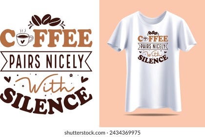 Coffee pairs nicely with silence, Coffee Typography vector t-shirt design template for print.