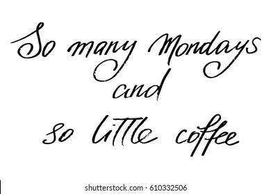 Coffee phrase text handwriting calligraphy so many Mondays and so little coffee handwritten black text on white background, vector. The words are on the separate layers
