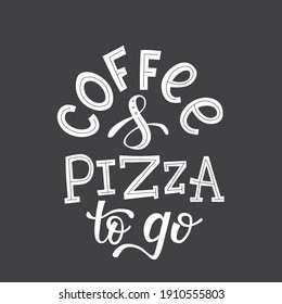 Coffee and pizza to go - lettering, quote for take away box delivery service, pizzeria poster, window sticker. Vector stock illustration isolated on chalkboard background.