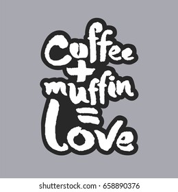Coffee Plus Muffin Is Love. Hand written phrase in calligraphic style on gray background. White on black. Clipping paths included.