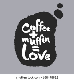 Coffee Plus Muffin Is Love. Hand written calligraphy phrase in a speech bubble. White on black. Clipping paths included.