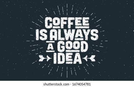 Coffee. Poster with hand drawn lettering Coffee - is Always a Good Idea. Sunburst hand drawn vintage drawing for coffee drink, beverage menu or cafe theme, black chalkboard. Vector Illustration