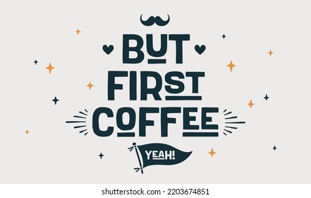 Coffee. Poster with hand drawn lettering But First Coffee. Hand drawn vintage drawing for coffee drink, beverage menu, cafe bar or cafe on white background. Vector Illustration