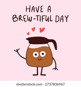 Coffee Pot Character with Hand Waving. Have a Brew-tiful Day Funny Typography Design on Pink Background.