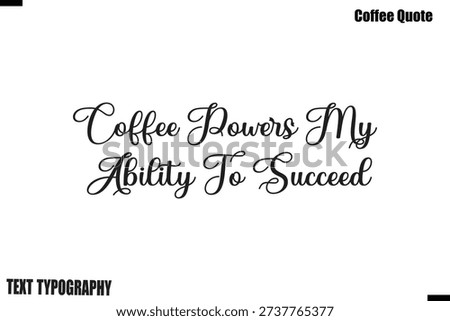 Coffee Powers My Ability To Succeed Coffee Saying Calligraphy Typography Alphabetical Vector