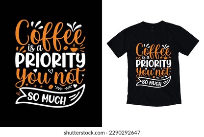 Coffee is a priority you not so much quote typography coffee t-shirt design, Coffee T-shirt Design, Cafe t-shirt Design, vector coffee illustration t-shirt Design