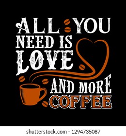 Coffee Quote. All you need is Love And more coffee