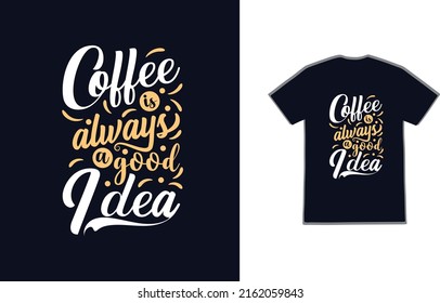 Coffee quote "coffee is always a good idea". Typography coffee t shirt design vector.