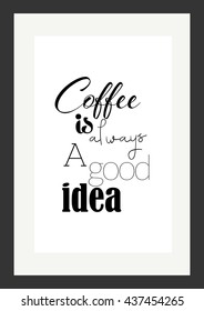 Coffee quote. Coffee is always a good idea.